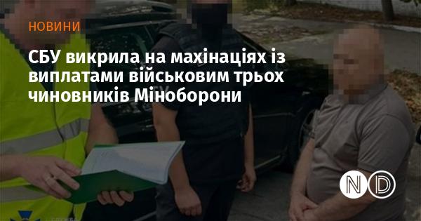 Служба безпеки України виявила трьох посадовців Міністерства оборони, які були замішані в шахрайських схемах щодо виплат для військовослужбовців.