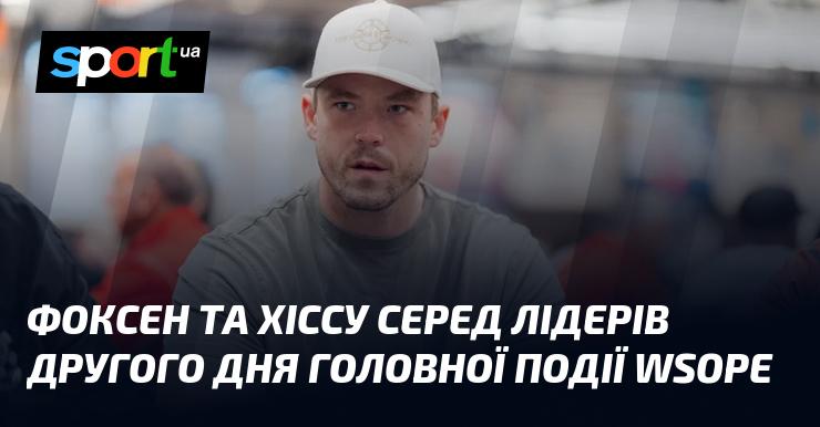 Фоксен і Хіссу займають провідні позиції на другий день Головної події WSOPE.