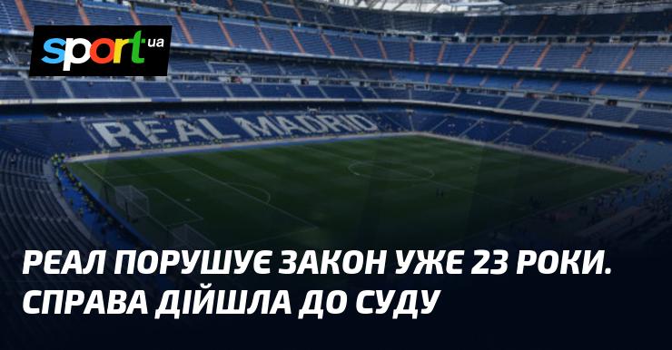 Реал порушує закон протягом вже 23 років. Ситуація дійшла до судового розгляду.