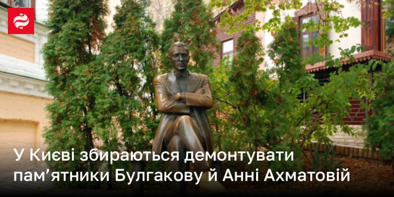 У Києві планують провести демонтаж пам'ятників Булгакову та Анні Ахматовій.